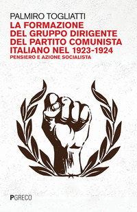 FORMAZIONE DEL GRUPPO DIRIGENTE DEL PARTITO COMUNISTA ITALIANO NEL 1923 - 1924 di TOGLIATTI PALMIRO