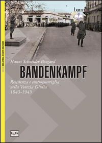 BANDENKAMPF - RESISTENZA E CONTROGUERRIGLIA NELLA VENEZIA GIULIA 1943 - 1945 di SCHNEIDER-BOSGARD HANNS