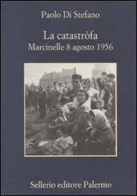 CATASTROFA - MARCINELLE 8 AGOSTO 1956 di DI STEFANO PAOLO
