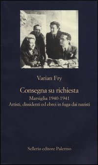 CONSEGNA SU RICHIESTA - MARSIGLIA 1940 - 1941 ARTISTI DISSIDENTI ED EBREI IN FUGA DAI NAZISTI di FRY VARIAN