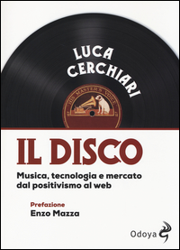 DISCO - MUSICA TECNOLOGIA E MERCATO DAL POSITIVISMO AL WEB di CERCHIARI LUCA