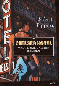 CHELSEA HOTEL - VIAGGIO NEL PALAZZO DEI SOGNI di TIPPINS SHERILL