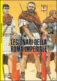 LEGIONARI DELLA ROMA IMPERIALE 161 - 284 D.C. di COWAN ROSS