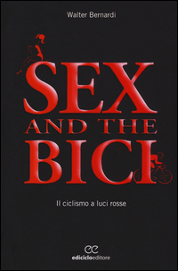 SEX AND THE BICI - IL CICLISMO A LUCI ROSSE di BERNARDI WALTER