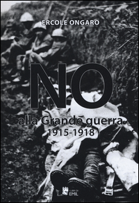 NO ALLA GRANDE GUERRA 1915 - 1918 di ONGARO ERCOLE
