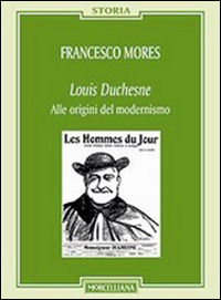 LOUIS DUCHESNE - ALLE ORIGINI DEL MODERNISMO di MORES FRANCESCO
