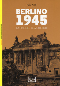 BERLINO 1945 - LA FINE DEL TERZO REICH di ANTILL PETER