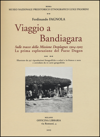 VIAGGIO A BANDIAGARA - SULLE TRACCE DELLA MISSIONE DESPLAGNES 1904 - 1905 di FAGNOLA FERDINANDO