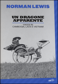 DRAGONE APPARENTE - VIAGGI IN CAMBOGIA LAOS E VIETNAM di LEWIS NORMAN