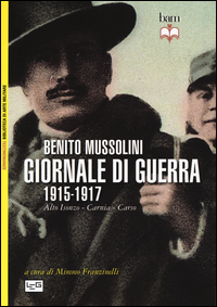 GIORNALE DI GUERRA 1915 - 1917 - ALTO ISONZO CARNIA CARSO di MUSSOLINI BENITO
