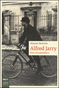 ALFRED JARRY - UNA VITA PATAFISICA di BROTCHIE ALASTAIR