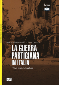 GUERRA PARTIGIANA IN ITALIA - UNA STORIA MILITARE di BATTISTELLI P.P. - CROCIANI P.