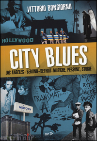 CITY BLUES - LOS ANGELES BERLINO DETROIT MUSICHE PERSONE STORIE di BONGIORNO VITTORIO