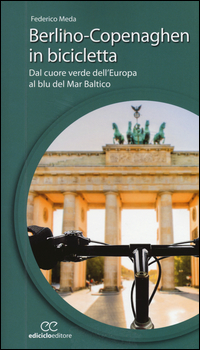 BERLINO COPENAGHEN IN BICICLETTA - DAL CUORE VERDE DELL\'EUROPA AL BLU DEL MAR BALTICO di MEDA FEDERICO