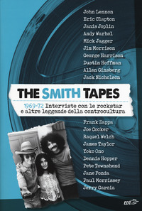 THE SMITH TAPES - 1969 - 72 INTERVISTE CON LE ROCKSTAR E ALTRE LEGGENDE DELLA CONTROCULTURA