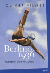 BERLINO 1936 - QUEI SEDICI GIORNI DI AGOSTO di HILMES OLIVER
