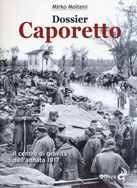 DOSSIER CAPORETTO - IL CENTRO DI GRAVITA\' DELL\'ANNATA 1917 di MOLTENI MIRKO