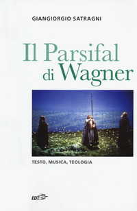 PARSIFAL DI WAGNER - TESTO MUSICA TEOLOGIA di SATRAGNI GIANGIORGIO