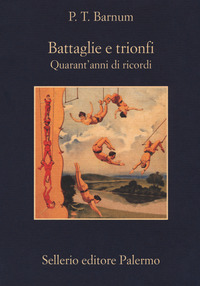 BATTAGLIE E TRIONFI - QUARANT\'ANNI DI RICORDI di BARNUM P.T.