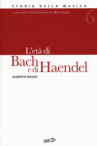 ETA\' DI BACH E DI HAENDEL - STORIA DELLA MUSICA 6 di BASSO ALBERTO