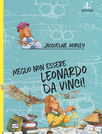 MEGLIO NON ESSERE LEONARDO DA VINCI ! di MORLEY JACQUELINE