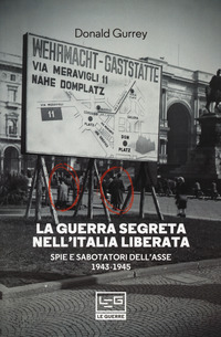 GUERRA SEGRETA NELL\'ITALIA LIBERATA - SPIE E SABOTATORI DELL\'ASSE 1943 - 1945 di GURREY DONALD
