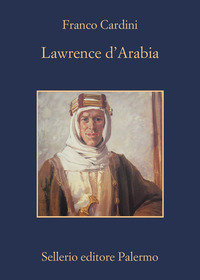 LAWRENCE D\'ARABIA di CARDINI FRANCO