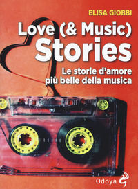 LOVE AND MUSIC STORIES - LE STORIE D\'AMORE PIU\' BELLE DELLA MUSICA di GIOBBI ELISA