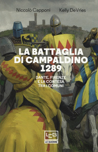 BATTAGLIA DI CAMPALDINO 1289 - DANTE FIRENZE E LA CONTESA TRA I COMUNI di CAPPONI N. - DE VRIES K.