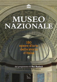MUSEO NAZIONALE - 150 OPERE D\'ARTE DELLA STORIA D\'ITALIA di D\'ONOFRIO MONICA