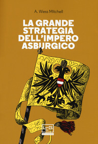 GRANDE STRATEGIA DELL\'IMPERO ASBURGICO di WESS MITCHELL A.