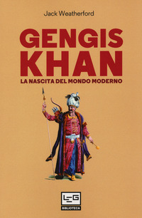 GENGIS KHAN - LA NASCITA DEL MONDO MODERNO di WEATHERFORD JACK