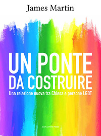 PONTE DA COSTRUIRE - UNA RELAZIONE NUOVA TRA CHIESA E PERSONE LGBT di MARTIN JAMES
