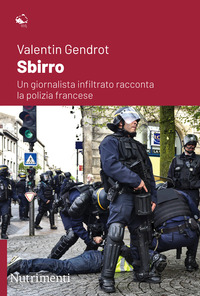 SBIRRO - UN GIORNALISTA INFILTRATO RACCONTA LA POLIZIA FRANCESE di GENDROT VALENTIN