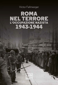 ROMA NEL TERRORE L\'OCCUPAZIONE NAZISTA 1943 - 1944 di FAILMEZGER VICTOR