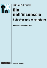 DIO NELL\'INCONSCIO - PSICOTERAPIA E RELIGIONE di FRANKL VIKTOR E. FIZZOTTI E. (CUR.)