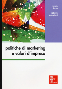 POLITICHE DI MARKETING E VALORI D\'IMPRESA di FIOCCA R. - SEBASTIANI R.