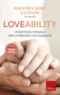 LOVEABILITY - L\'ASSISTENZA SESSUALE PER LE PERSONE CON DISABILITA\' di ULIVIERI MAXIMILIANO (A CURA D