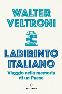 LABIRINTO ITALIANO - VIAGGIO NELLA MEMORIA DI UN PAESE di VELTRONI WALTER