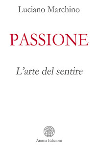 PASSIONE - L\'ARTE DEL SENTIRE di MARCHINO LUCIANO