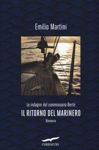 RITORNO DEL MARINERO - LE INDAGINI DEL COMMISSARIO BERTE\' di MARTINI EMILIO