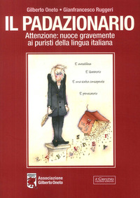 PADAZIONARIO - ATTENZIONE NUOCE GRAVEMENTE AI PURISTI DELLA LINGUA ITALIANA di ONETO G. - RUGGERI G.