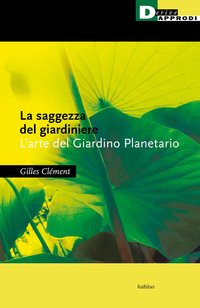 SAGGEZZA DEL GIARDINIERE - L\'ARTE DEL GIARDINO PLANETARIO di CLEMENT GILLES