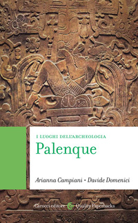 PALENQUE - I LUOGHI DELL\'ARCHEOLOGIA di CAMPIANI A. - DOMENICI D.