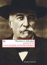 GIOLITTI UN LEADER CONTROVERSO di SALVADORI MASSIMO L.