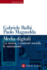 MEDIA DIGITALI - LA STORIA I CONTESTI SOCIALI LE NARRAZIONI di BALBI G. - MAGAUDDA P.