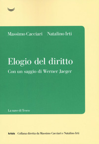 ELOGIO DEL DIRITTO - CON UN SAGGIO DI WERNER JAEGER di CACCIARI M. - IRTI N.