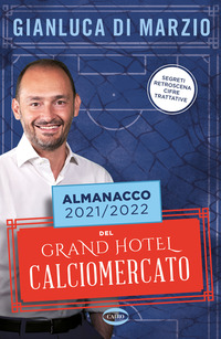ALMANACCO 2021 - 2022 DEL GRAND HOTEL CALCIOMERCATO di DI MARZIO GIANLUCA