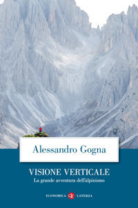 VISIONE VERTICALE - LA GRANDE AVVENTURA DELL\'ALPINISMO di GOGNA ALESSANDRO