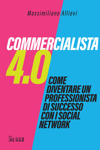 COMMERCIALISTA 4.0 - COME DIVENTARE UN PROFESSIONISTA DI SUCCESSO CON I SOCIAL MEDIA di ALLIEVI MASSIMILIANO